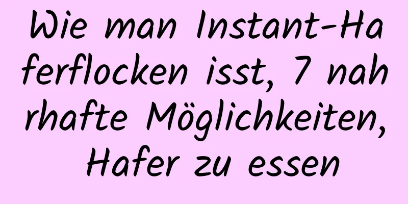 Wie man Instant-Haferflocken isst, 7 nahrhafte Möglichkeiten, Hafer zu essen