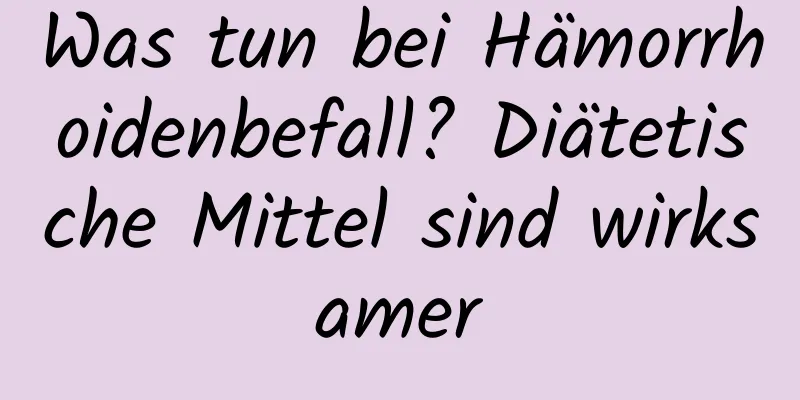 Was tun bei Hämorrhoidenbefall? Diätetische Mittel sind wirksamer