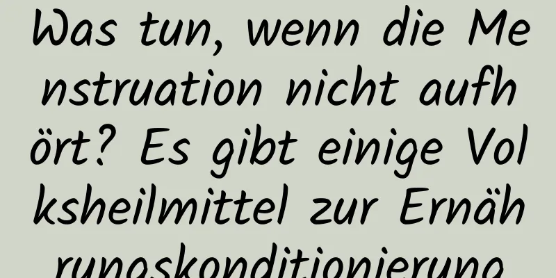 Was tun, wenn die Menstruation nicht aufhört? Es gibt einige Volksheilmittel zur Ernährungskonditionierung