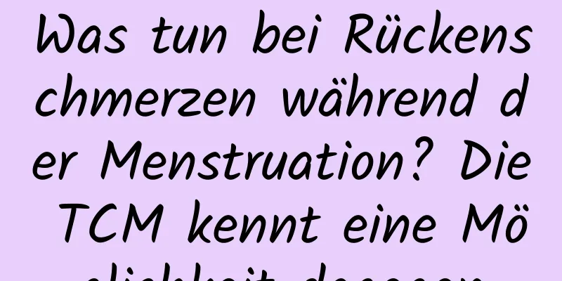 Was tun bei Rückenschmerzen während der Menstruation? Die TCM kennt eine Möglichkeit dagegen