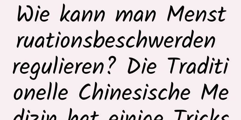 Wie kann man Menstruationsbeschwerden regulieren? Die Traditionelle Chinesische Medizin hat einige Tricks