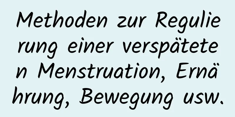 Methoden zur Regulierung einer verspäteten Menstruation, Ernährung, Bewegung usw.