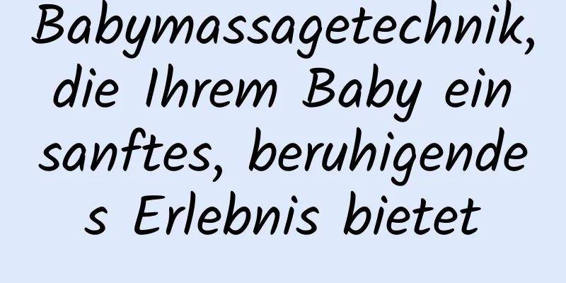 Babymassagetechnik, die Ihrem Baby ein sanftes, beruhigendes Erlebnis bietet