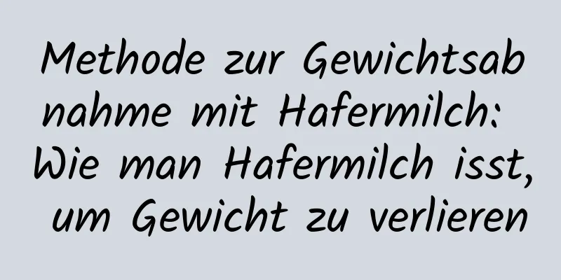 Methode zur Gewichtsabnahme mit Hafermilch: Wie man Hafermilch isst, um Gewicht zu verlieren