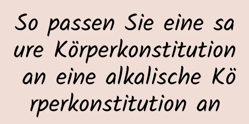 So passen Sie eine saure Körperkonstitution an eine alkalische Körperkonstitution an