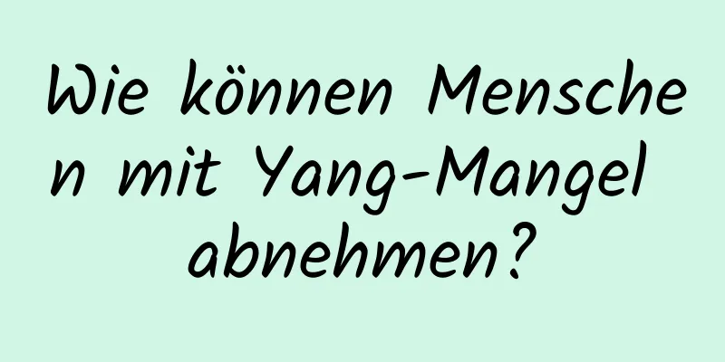 Wie können Menschen mit Yang-Mangel abnehmen?