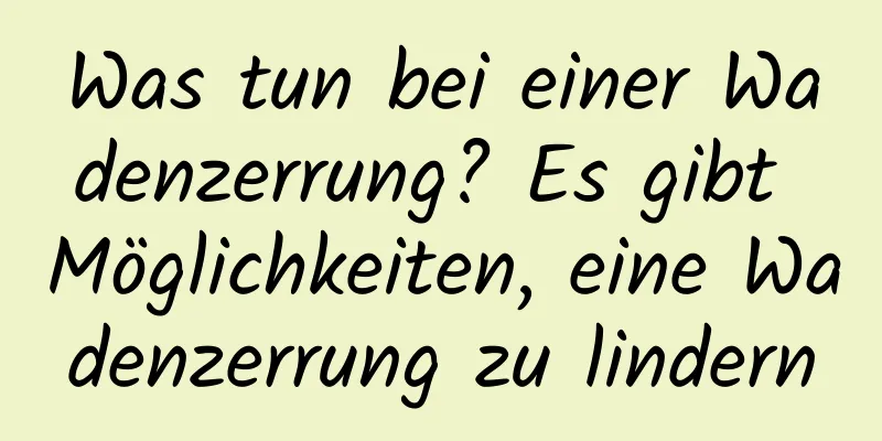 Was tun bei einer Wadenzerrung? Es gibt Möglichkeiten, eine Wadenzerrung zu lindern