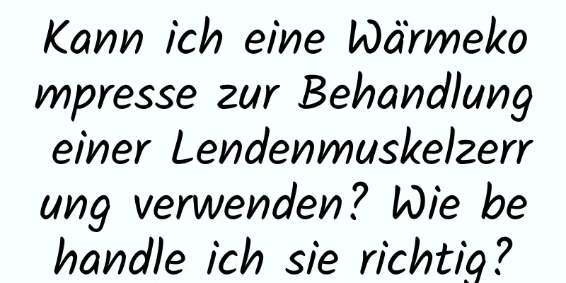 Kann ich eine Wärmekompresse zur Behandlung einer Lendenmuskelzerrung verwenden? Wie behandle ich sie richtig?