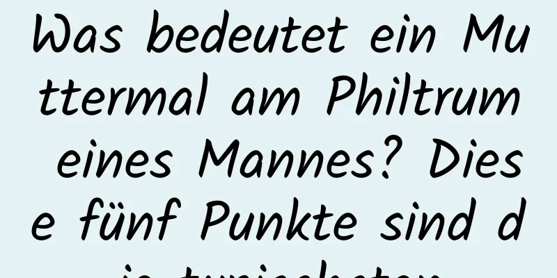 Was bedeutet ein Muttermal am Philtrum eines Mannes? Diese fünf Punkte sind die typischsten