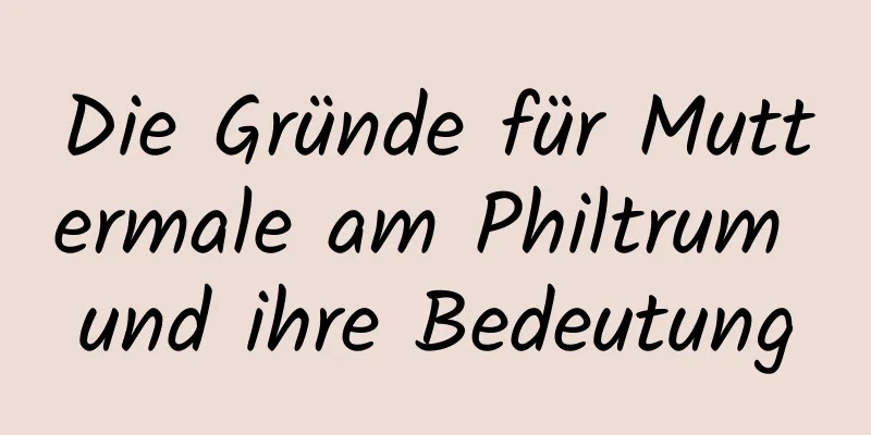 Die Gründe für Muttermale am Philtrum und ihre Bedeutung