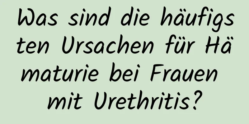 Was sind die häufigsten Ursachen für Hämaturie bei Frauen mit Urethritis?