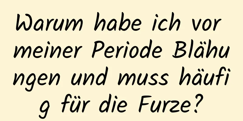 Warum habe ich vor meiner Periode Blähungen und muss häufig für die Furze?