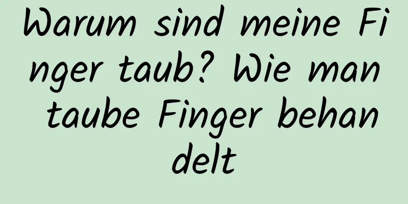 Warum sind meine Finger taub? Wie man taube Finger behandelt