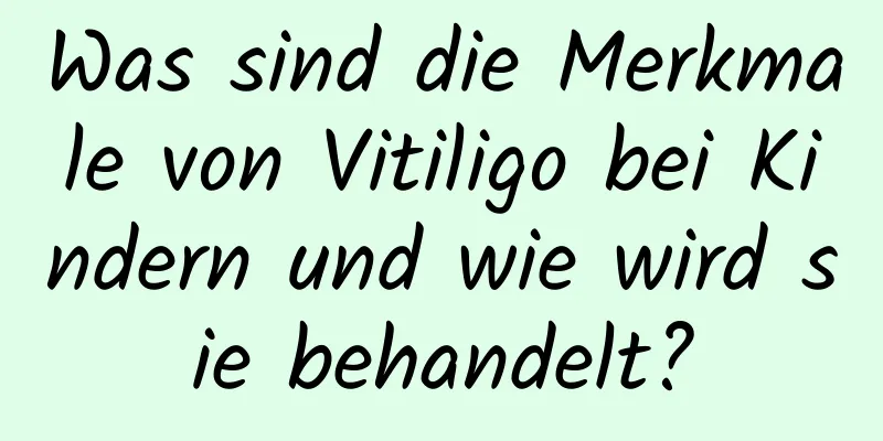 Was sind die Merkmale von Vitiligo bei Kindern und wie wird sie behandelt?