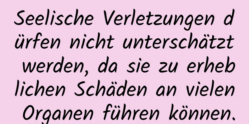 Seelische Verletzungen dürfen nicht unterschätzt werden, da sie zu erheblichen Schäden an vielen Organen führen können.