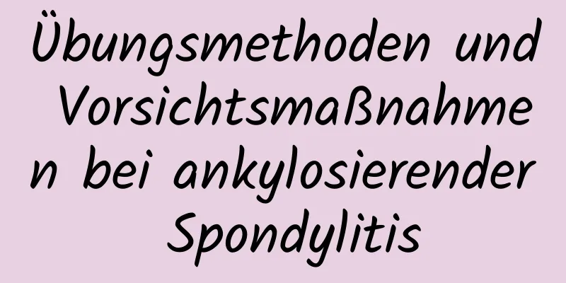 Übungsmethoden und Vorsichtsmaßnahmen bei ankylosierender Spondylitis