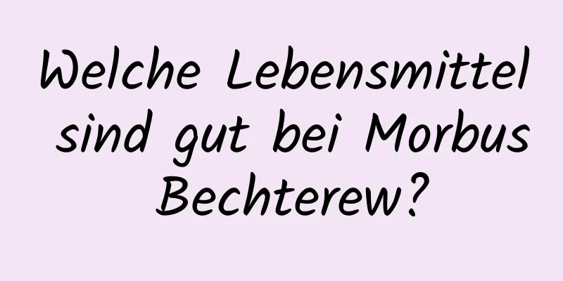 Welche Lebensmittel sind gut bei Morbus Bechterew?