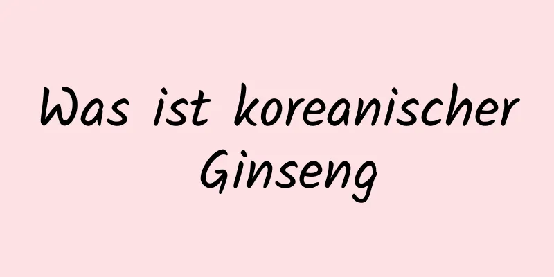 Was ist koreanischer Ginseng