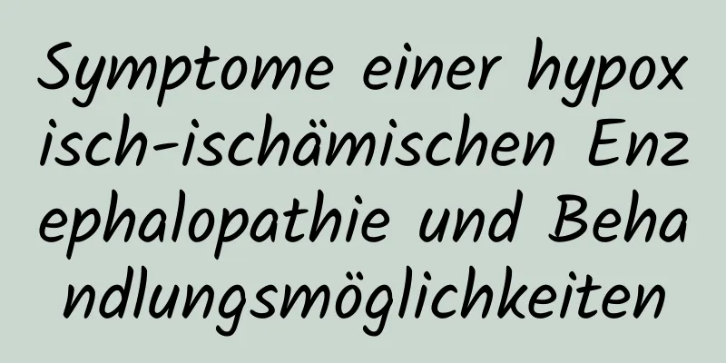 Symptome einer hypoxisch-ischämischen Enzephalopathie und Behandlungsmöglichkeiten