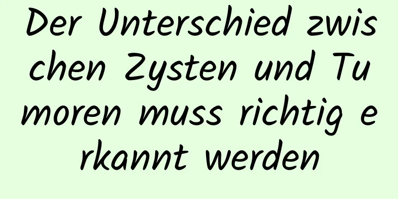 Der Unterschied zwischen Zysten und Tumoren muss richtig erkannt werden