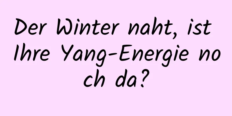 Der Winter naht, ist Ihre Yang-Energie noch da?