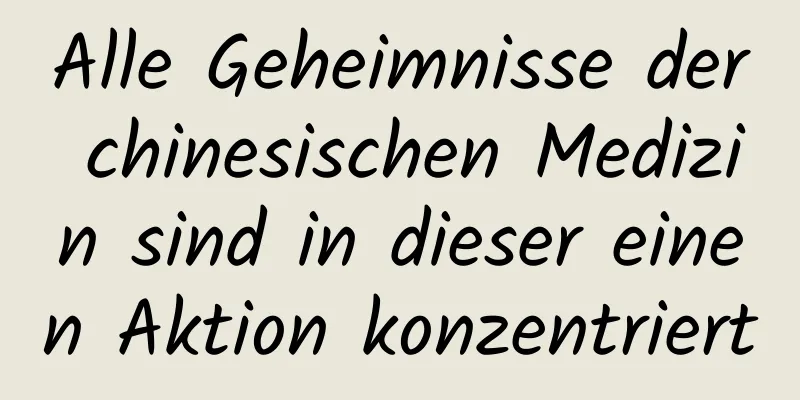 Alle Geheimnisse der chinesischen Medizin sind in dieser einen Aktion konzentriert