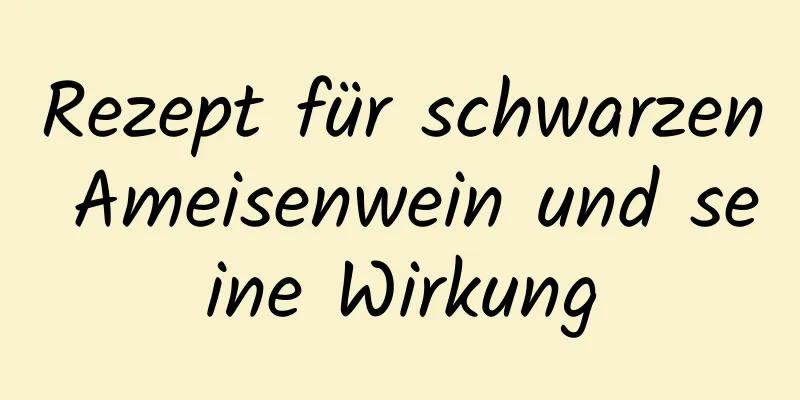 Rezept für schwarzen Ameisenwein und seine Wirkung