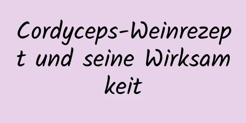 Cordyceps-Weinrezept und seine Wirksamkeit