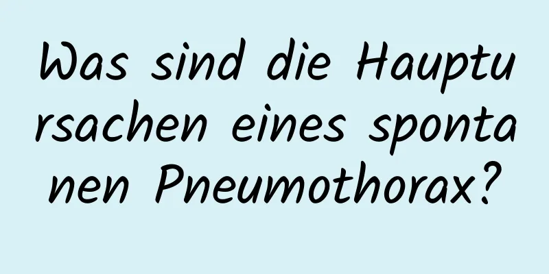 Was sind die Hauptursachen eines spontanen Pneumothorax?