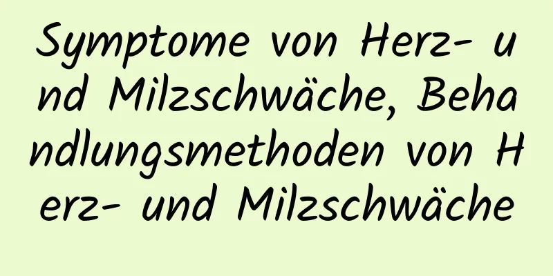 Symptome von Herz- und Milzschwäche, Behandlungsmethoden von Herz- und Milzschwäche