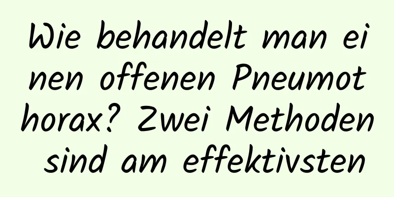 Wie behandelt man einen offenen Pneumothorax? Zwei Methoden sind am effektivsten