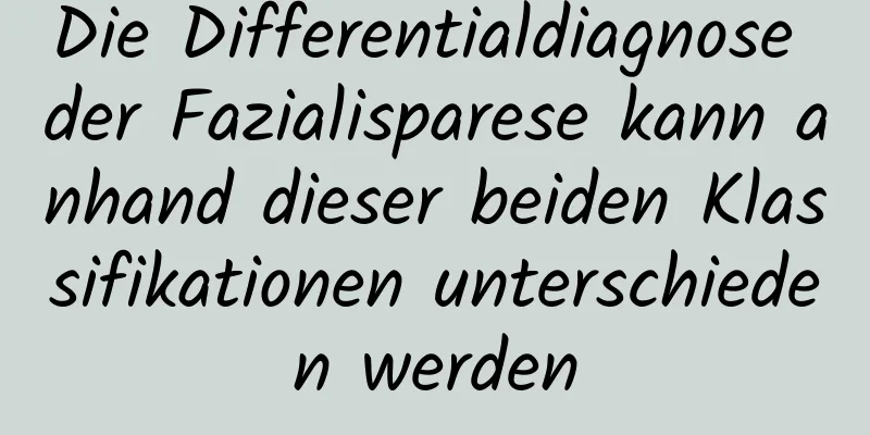 Die Differentialdiagnose der Fazialisparese kann anhand dieser beiden Klassifikationen unterschieden werden