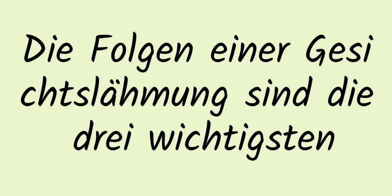 Die Folgen einer Gesichtslähmung sind die drei wichtigsten