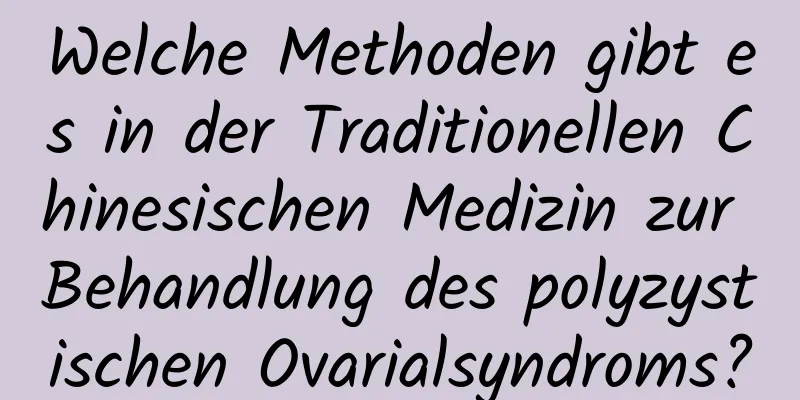 Welche Methoden gibt es in der Traditionellen Chinesischen Medizin zur Behandlung des polyzystischen Ovarialsyndroms?