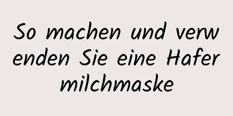 So machen und verwenden Sie eine Hafermilchmaske