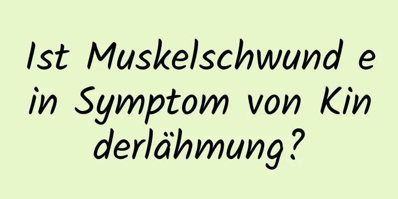 Ist Muskelschwund ein Symptom von Kinderlähmung?