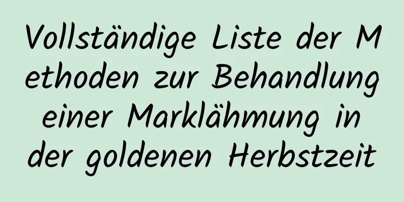 Vollständige Liste der Methoden zur Behandlung einer Marklähmung in der goldenen Herbstzeit