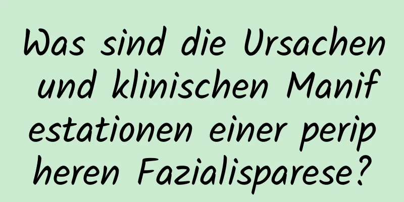 Was sind die Ursachen und klinischen Manifestationen einer peripheren Fazialisparese?