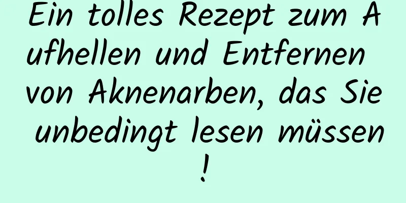 Ein tolles Rezept zum Aufhellen und Entfernen von Aknenarben, das Sie unbedingt lesen müssen!