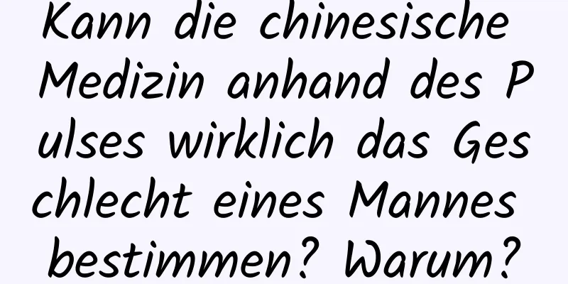 Kann die chinesische Medizin anhand des Pulses wirklich das Geschlecht eines Mannes bestimmen? Warum?