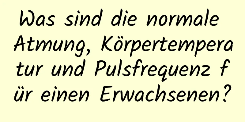 Was sind die normale Atmung, Körpertemperatur und Pulsfrequenz für einen Erwachsenen?