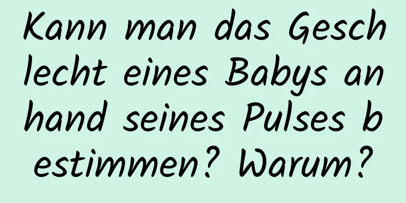 Kann man das Geschlecht eines Babys anhand seines Pulses bestimmen? Warum?