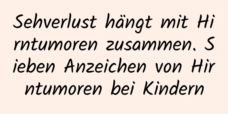 Sehverlust hängt mit Hirntumoren zusammen. Sieben Anzeichen von Hirntumoren bei Kindern