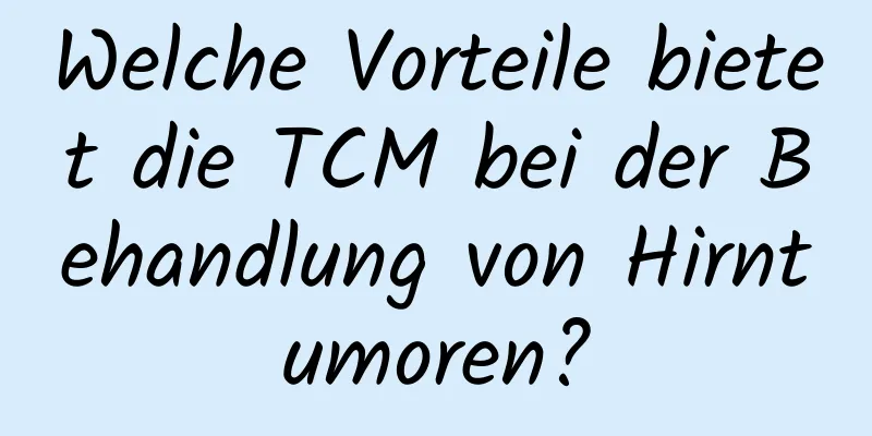 Welche Vorteile bietet die TCM bei der Behandlung von Hirntumoren?