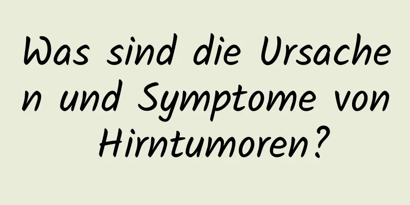 Was sind die Ursachen und Symptome von Hirntumoren?