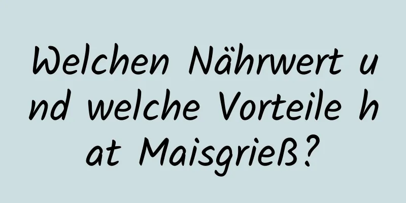 Welchen Nährwert und welche Vorteile hat Maisgrieß?