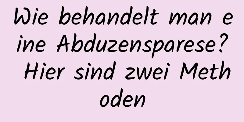 Wie behandelt man eine Abduzensparese? Hier sind zwei Methoden