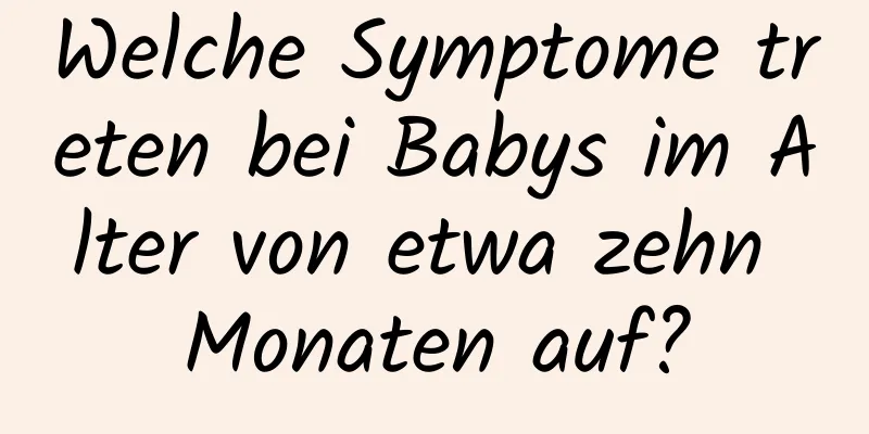 Welche Symptome treten bei Babys im Alter von etwa zehn Monaten auf?