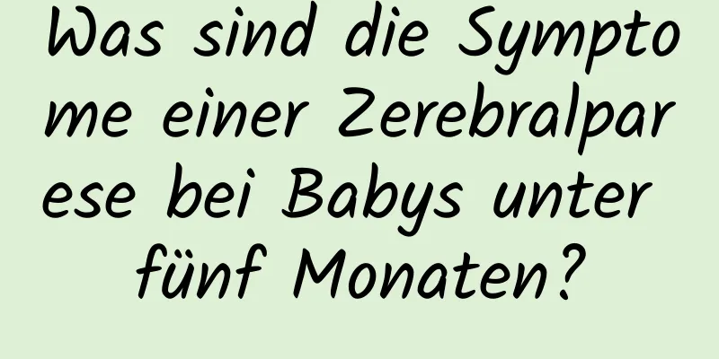 Was sind die Symptome einer Zerebralparese bei Babys unter fünf Monaten?