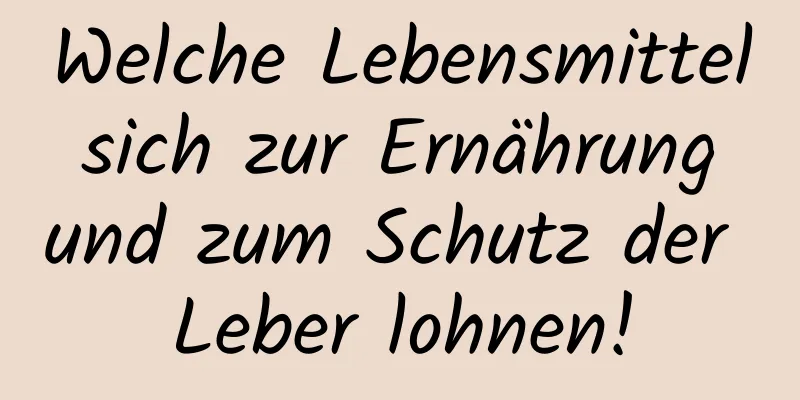 Welche Lebensmittel sich zur Ernährung und zum Schutz der Leber lohnen!